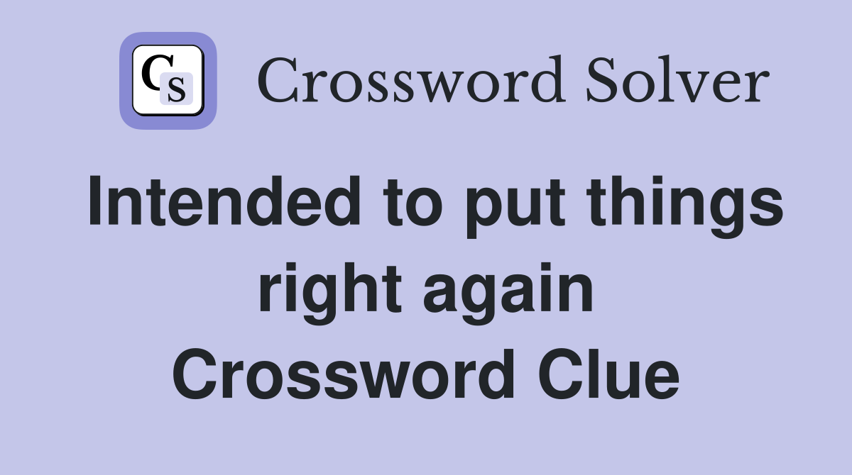 Intended to put things right again Crossword Clue Answers Crossword Solver